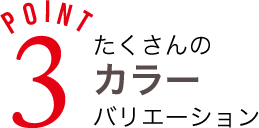 カラーバリエーションたくさん